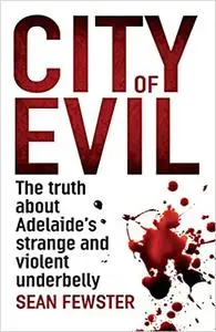 City of Evil: The Truth About Adelaide's Strange and Violent Underbelly