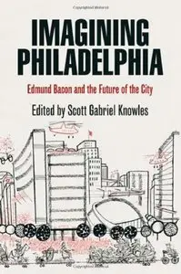 Imagining Philadelphia: Edmund Bacon and the Future of the City