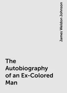 «The Autobiography of an Ex-Colored Man» by James Weldon Johnson