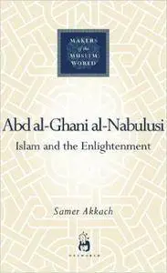 Abd al-Ghani al-Nabulusi: Islam and the Enlightenment (Makers of the Muslim World)