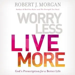«Worry Less, Live More» by Robert Morgan