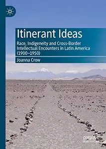 Itinerant Ideas: Race, Indigeneity and Cross-Border Intellectual Encounters in Latin America (1900-1950)