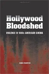 Hollywood Bloodshed: Violence in 1980s American Cinema