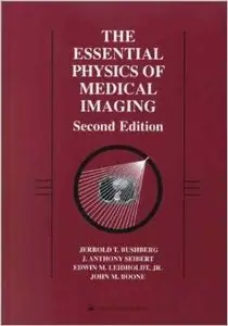 The Essential Physics of Medical Imaging (2nd Edition) by Jerrold T. Bushberg 