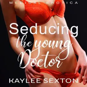 «Seducing the Young Doctor» by Kaylee Sexton