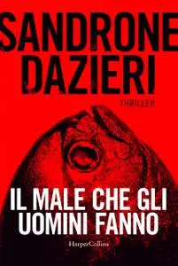 Sandrone Dazieri - Il male che gli uomini fanno