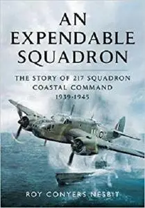 An Expendable Squadron: The Story of 217 Squadron, Coastal Command, 1939-1945