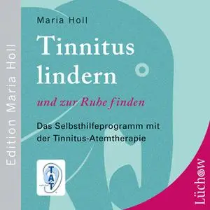 «Tinnitus lindern und zur Ruhe finden: Das Selbsthilfeprogramm mit der Tinnitus-Atemtherapie» by Maria Holl