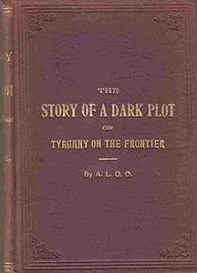 «The Story of a Dark Plot / or Tyranny on the Frontier» by A.L.O.C.