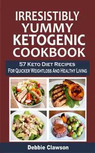 «Irresistibly Yummy Ketogenic Cookbook» by Debbie Clawson