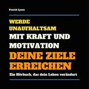 «Werde unaufhaltsam: Mit Kraft und Motivation Deine Ziele erreichen» by Patrick Lynen