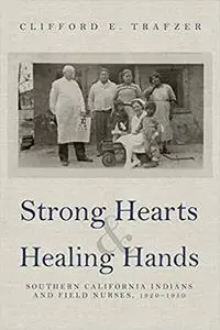 Strong Hearts and Healing Hands: Southern California Indians and Field Nurses, 1920–1950