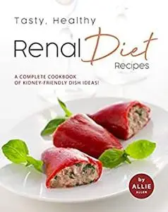 Tasty, Healthy Renal Diet Recipes: A Complete Cookbook of Kidney-Friendly Dish Ideas!