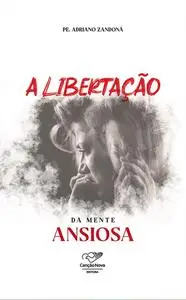 «A libertação da mente ansiosa» by Adriano Zandoná