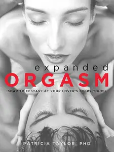 Expanded Orgasm: Soar to Ecstasy at Your Lover's Every Touch (2nd Edition)