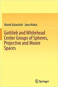 Gottlieb and Whitehead Center Groups of Spheres, Projective and Moore Spaces (Repost)