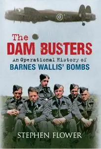 The Dam Busters: An Operational History of Barnes Wallis' Bombs