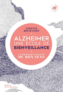 Alzheimer, une école de bienveillance : La stratégie gagnante du bon sens - Colette Roumanoff