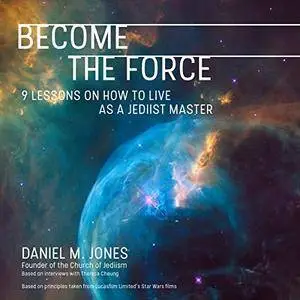 Become the Force: 9 Lessons on How to Live as a Jediist Master [Audiobook]