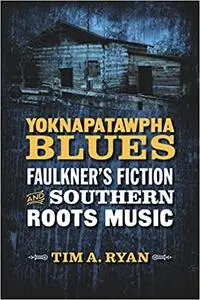 Yoknapatawpha Blues: Faulkner's Fiction and Southern Roots Music