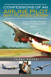 Confessions of an Airline Pilot : Why Planes Crash: Including Tales from the Pilot’s Seat