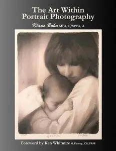 The Art Within Portrait Photography: A Master Photographer's Revealing and Enlightening Look at Portraiture