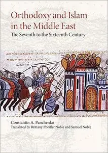 Orthodoxy and Islam in the Middle East: The Seventh to the Sixteenth Centuries