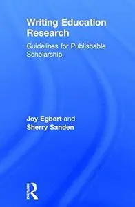 Writing Education Research: Guidelines for Publishable Scholarship