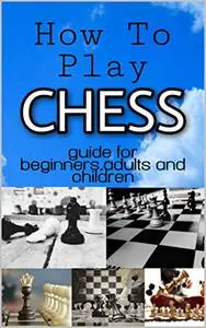 How to play Chess: guide for beginners, adults and children