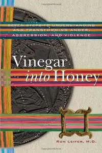 Vinegar into Honey: Seven Steps to Understanding and Transforming Anger, Agression, and Violence (Repost)