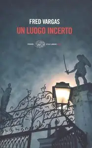 Fred Vargas - Un Luogo Incerto