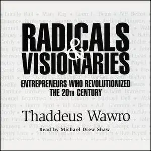 Radicals & Visionaries: Entrepreneurs Who Revolutionized the 20th Century [Audiobook]