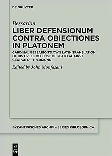 Liber Defensionum contra Obiectiones in Platonem: Cardinal Bessarion’s Own Latin Translation of His Greek Defense of Pla