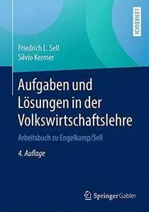 Aufgaben und Lösungen in der Volkswirtschaftslehre: Arbeitsbuch zu Engelkamp/Sell, 4. Auflage