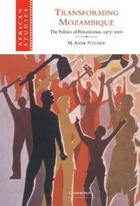 Transforming Mozambique: The Politics of Privatization, 1975-2000 (African Studies)(Repost)