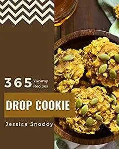 365 Yummy Drop Cookie Recipes: A Yummy Drop Cookie Cookbook for Your Gathering