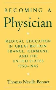 Becoming a Physician: Medical Education in Great Britain, France, Germany, and the United States, 1750-1945 (repost)