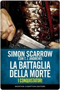 Simon Scarrow - I conquistatori. La battaglia della morte