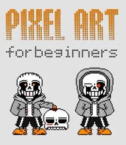 Pixel Art for Beginners: Make Your Own Graphics for Games, Animations, and More