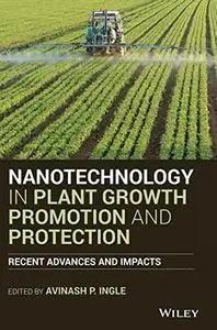 Nanotechnology in Plant Growth Promotion and Protection: Recent Advances and Impacts