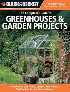 Black & Decker The Complete Guide to Greenhouses & Garden Projects (Repost)