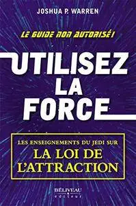 Utilisez la force: Les enseignements du Jedi sur la loi de l'attraction (Développement personnel)