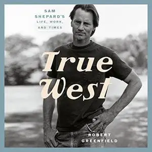 True West: Sam Shepard's Life, Work, and Times [Audiobook]