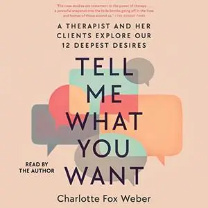 Tell Me What You Want: A Therapist and Her Clients Explore Our 12 Deepest Desires [Audiobook]