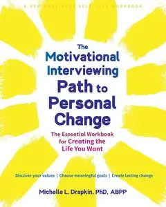 The Motivational Interviewing Path to Personal Change: The Essential Workbook for Creating the Life You Want