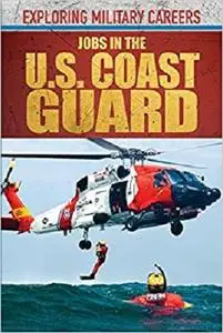 Jobs in the U.s. Coast Guard (Exploring Military Careers)