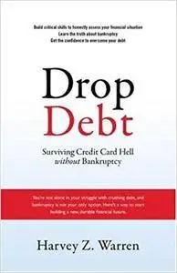 Drop Debt: Surviving Credit Card Hell Without Bankruptcy