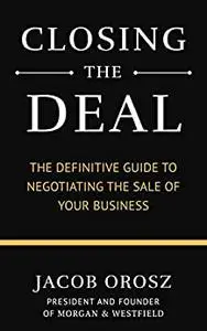 Closing the Deal: The Definitive Guide to Negotiating the Sale of Your Business