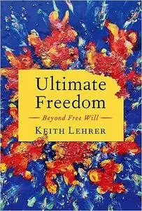 Ultimate Freedom: Beyond Free Will