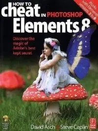How to Cheat in Photoshop Elements 8: Discover the magic of Adobe's best kept secret (repost)